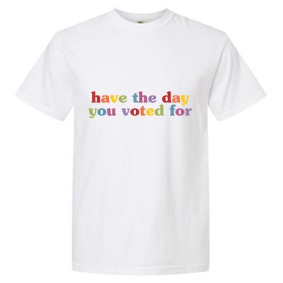 Have The Day You Voted For Garment-Dyed Heavyweight T-Shirt