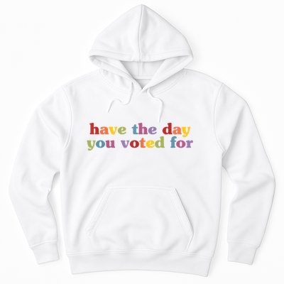 Have The Day You Voted For Hoodie