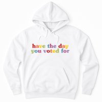 Have The Day You Voted For Hoodie