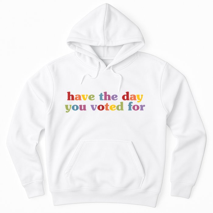 Have The Day You Voted For Hoodie