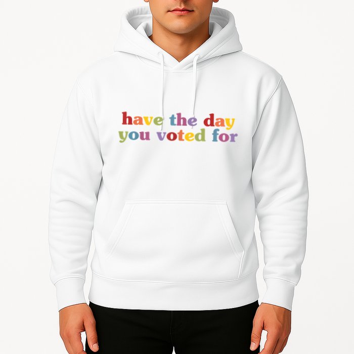 Have The Day You Voted For Hoodie