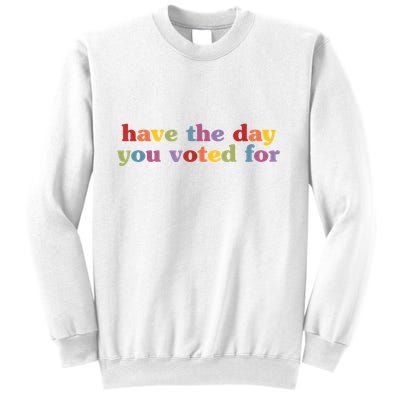 Have The Day You Voted For Sweatshirt