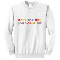 Have The Day You Voted For Sweatshirt