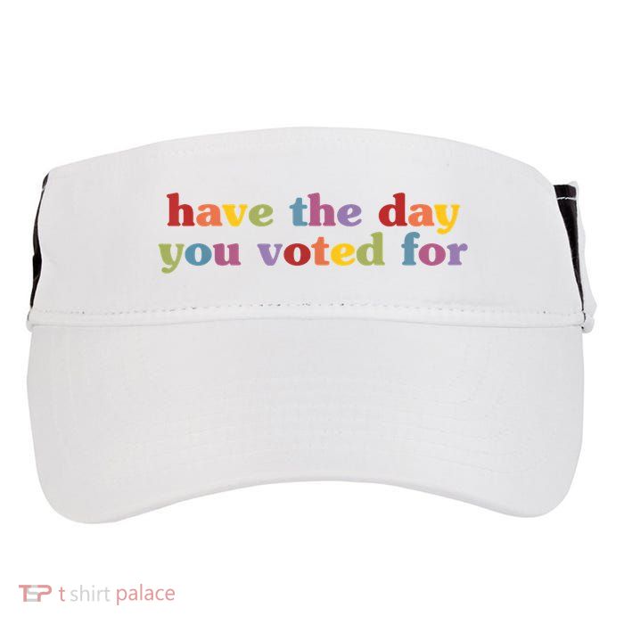 Have The Day You Voted For Adult Drive Performance Visor