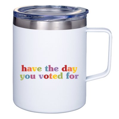 Have The Day You Voted For 12oz Stainless Steel Coffee Mug
