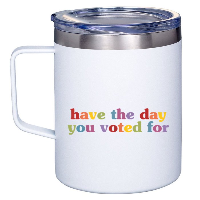 Have The Day You Voted For 12oz Stainless Steel Coffee Mug