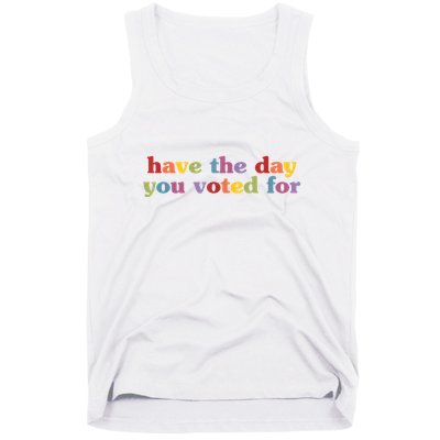 Have The Day You Voted For Tank Top