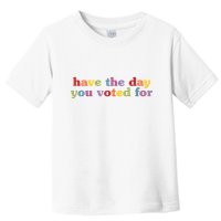 Have The Day You Voted For Toddler T-Shirt