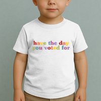 Have The Day You Voted For Toddler T-Shirt