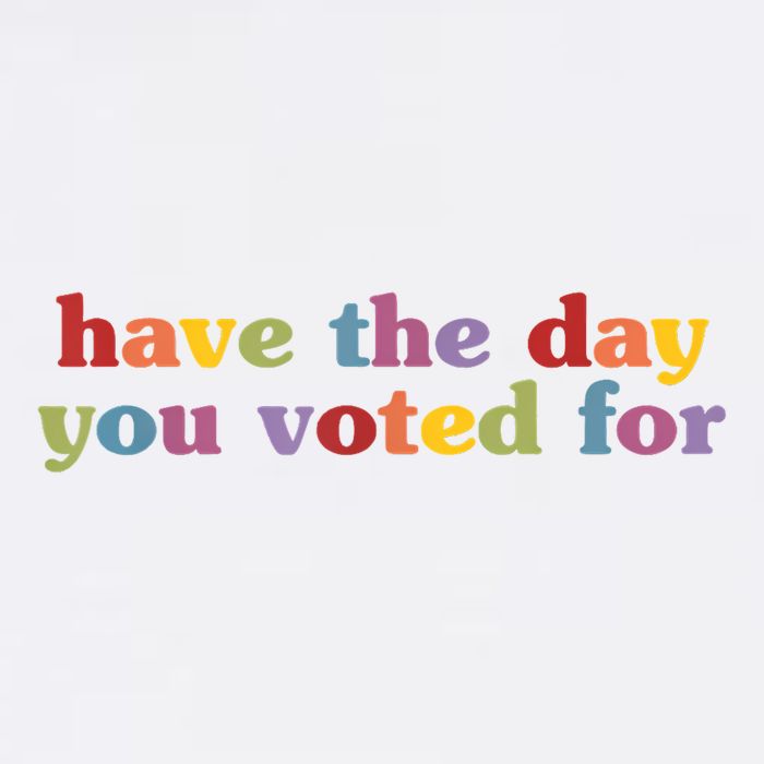 Have The Day You Voted For Toddler T-Shirt