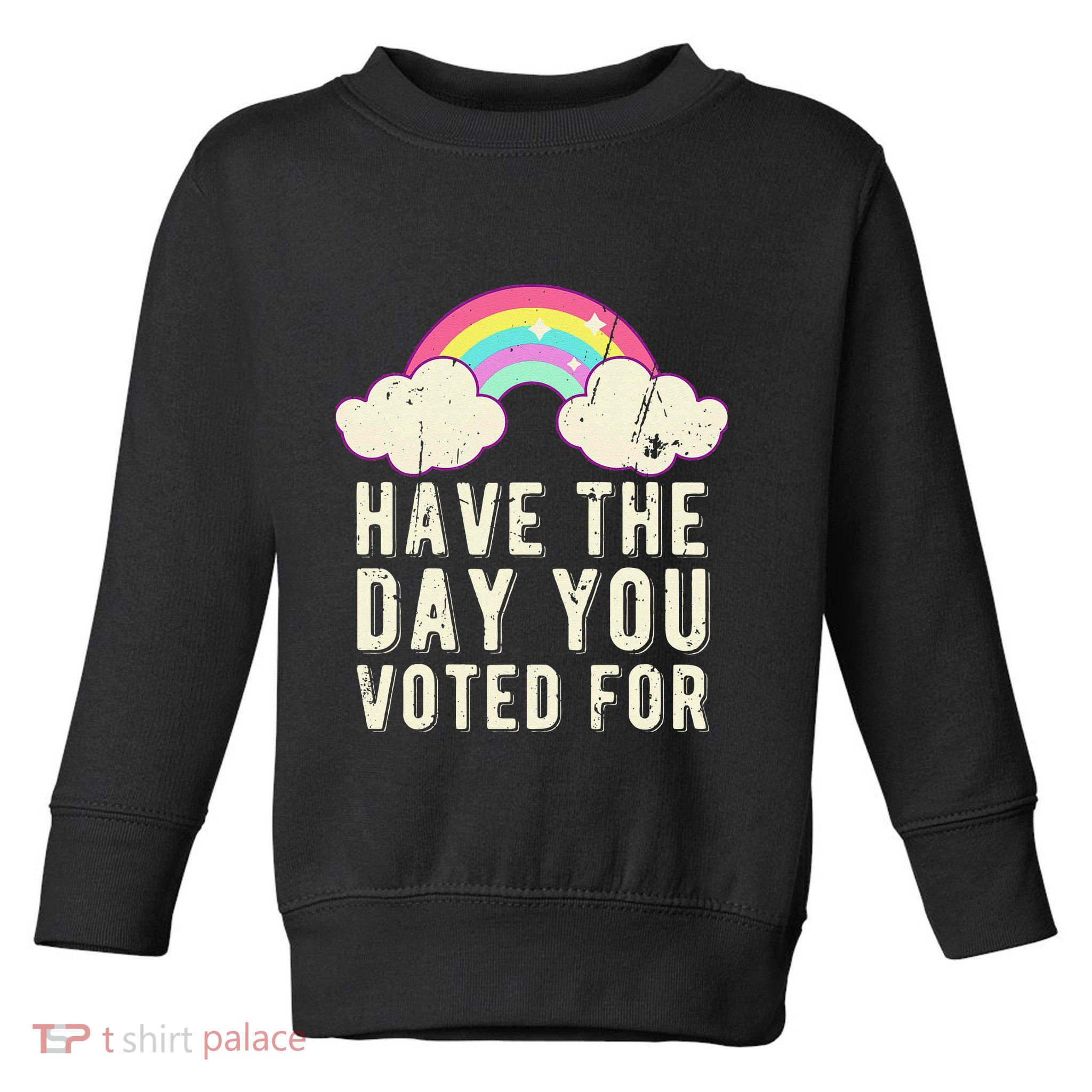 Have The Day You Voted For Quote Cute Vintage Rainbow Toddler Sweatshirt