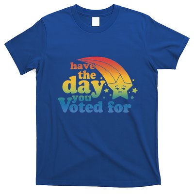 Have The Day You Voted For T-Shirt