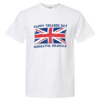 Happy Treason Day Ungrateful Colonials Garment-Dyed Heavyweight T-Shirt