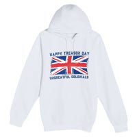 Happy Treason Day Ungrateful Colonials Premium Pullover Hoodie