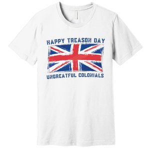 Happy Treason Day Ungrateful Colonials Premium T-Shirt