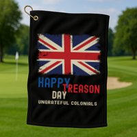 Happy Treason Day Ungrateful Colonials Golf Towel