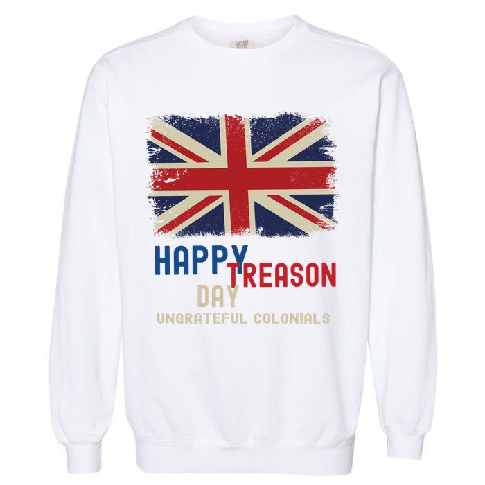 Happy Treason Day Ungrateful Colonials Garment-Dyed Sweatshirt