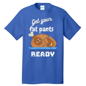 Happy Thanksgiving Day Autumn Get Your Fat Pants Ready Gift Tall T-Shirt