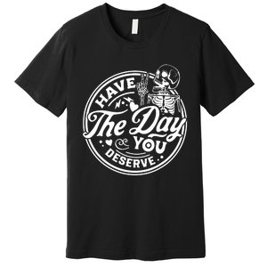 Have The Day You Deserve Peace Sign Skeleton Motivational Premium T-Shirt