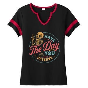 Have The Day You Deserve  Kindness Gift Sarcastic Ladies Halftime Notch Neck Tee