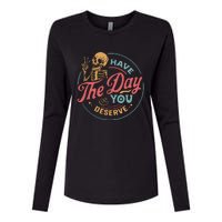 Have The Day You Deserve  Kindness Gift Sarcastic Womens Cotton Relaxed Long Sleeve T-Shirt