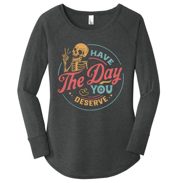 Have The Day You Deserve  Kindness Gift Sarcastic Women's Perfect Tri Tunic Long Sleeve Shirt