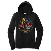 Have The Day You Deserve  Kindness Gift Sarcastic Women's Pullover Hoodie