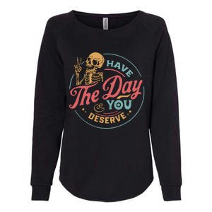 Have The Day You Deserve  Kindness Gift Sarcastic Womens California Wash Sweatshirt