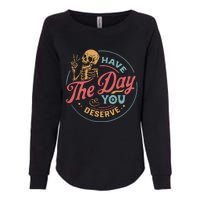 Have The Day You Deserve  Kindness Gift Sarcastic Womens California Wash Sweatshirt