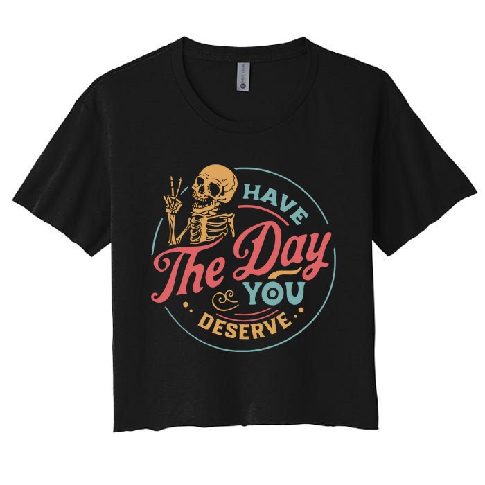 Have The Day You Deserve  Kindness Gift Sarcastic Women's Crop Top Tee