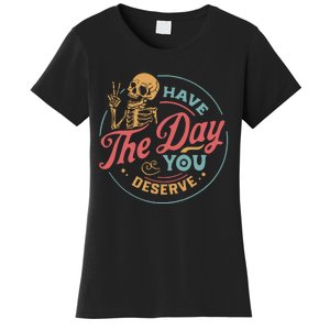 Have The Day You Deserve  Kindness Gift Sarcastic Women's T-Shirt