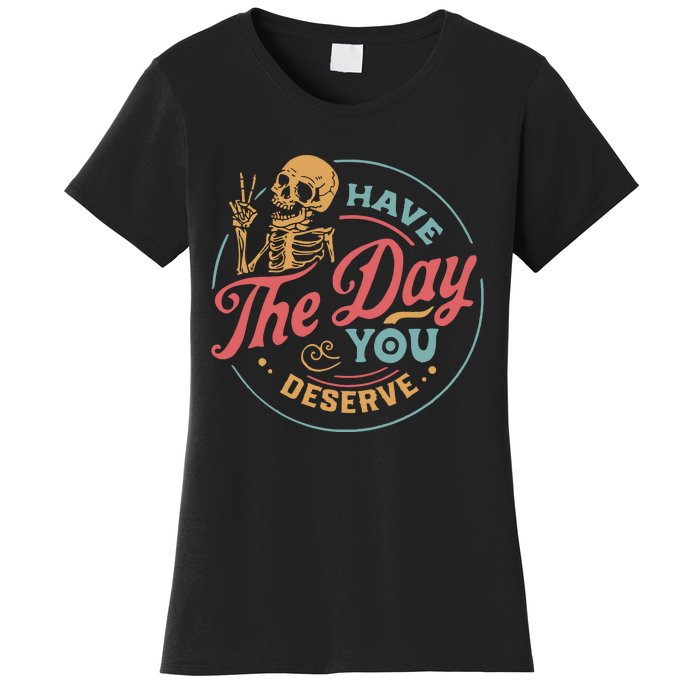 Have The Day You Deserve  Kindness Gift Sarcastic Women's T-Shirt