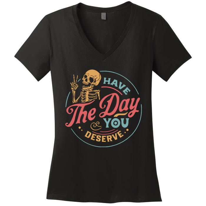 Have The Day You Deserve  Kindness Gift Sarcastic Women's V-Neck T-Shirt