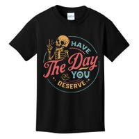 Have The Day You Deserve  Kindness Gift Sarcastic Kids T-Shirt