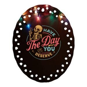 Have The Day You Deserve  Kindness Gift Sarcastic Ceramic Oval Ornament