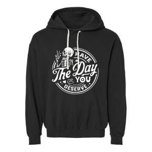 Have The Day You Deserve Skull Skeleton Motivational Garment-Dyed Fleece Hoodie