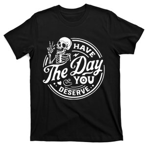 Have The Day You Deserve Skull Skeleton Motivational T-Shirt