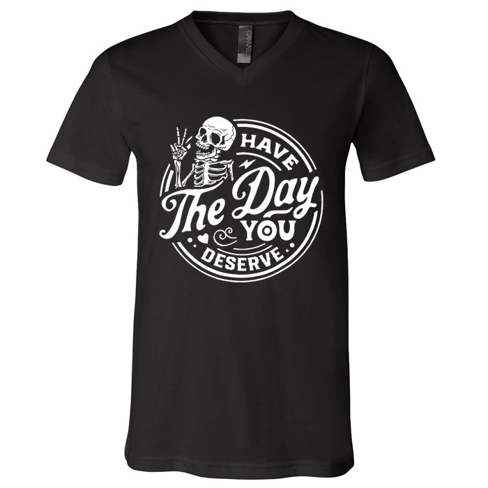 Have The Day You Deserve Skull Skeleton Motivational V-Neck T-Shirt