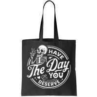 Have The Day You Deserve Skull Skeleton Motivational Tote Bag