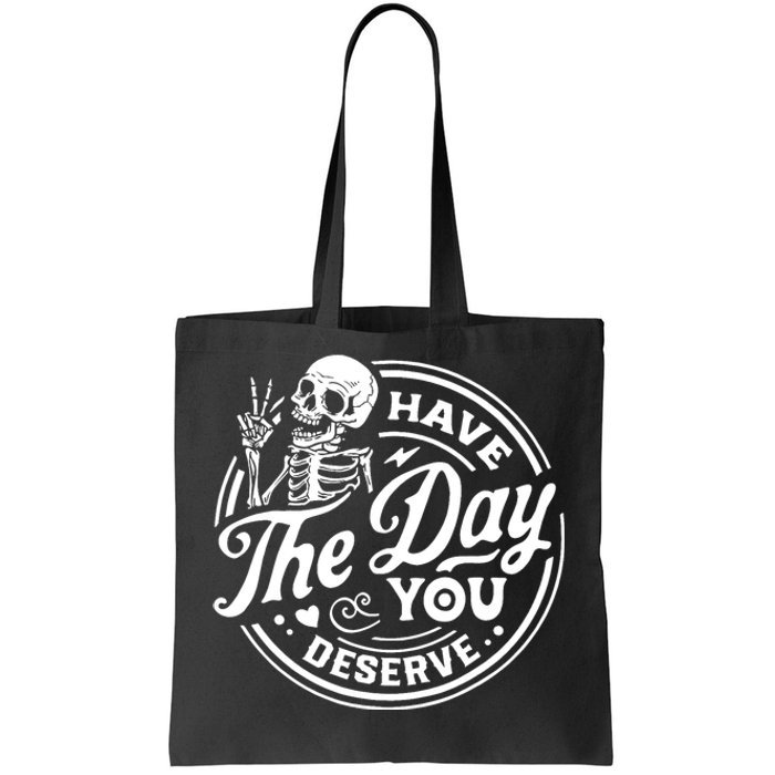 Have The Day You Deserve Skull Skeleton Motivational Tote Bag