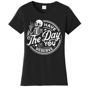 Have The Day You Deserve Skull Skeleton Motivational Women's T-Shirt