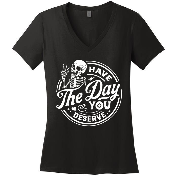 Have The Day You Deserve Skull Skeleton Motivational Women's V-Neck T-Shirt