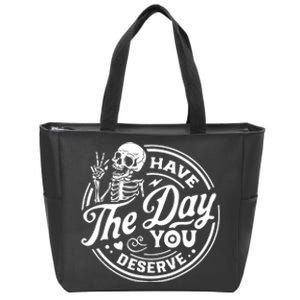 Have The Day You Deserve Skull Skeleton Motivational Zip Tote Bag