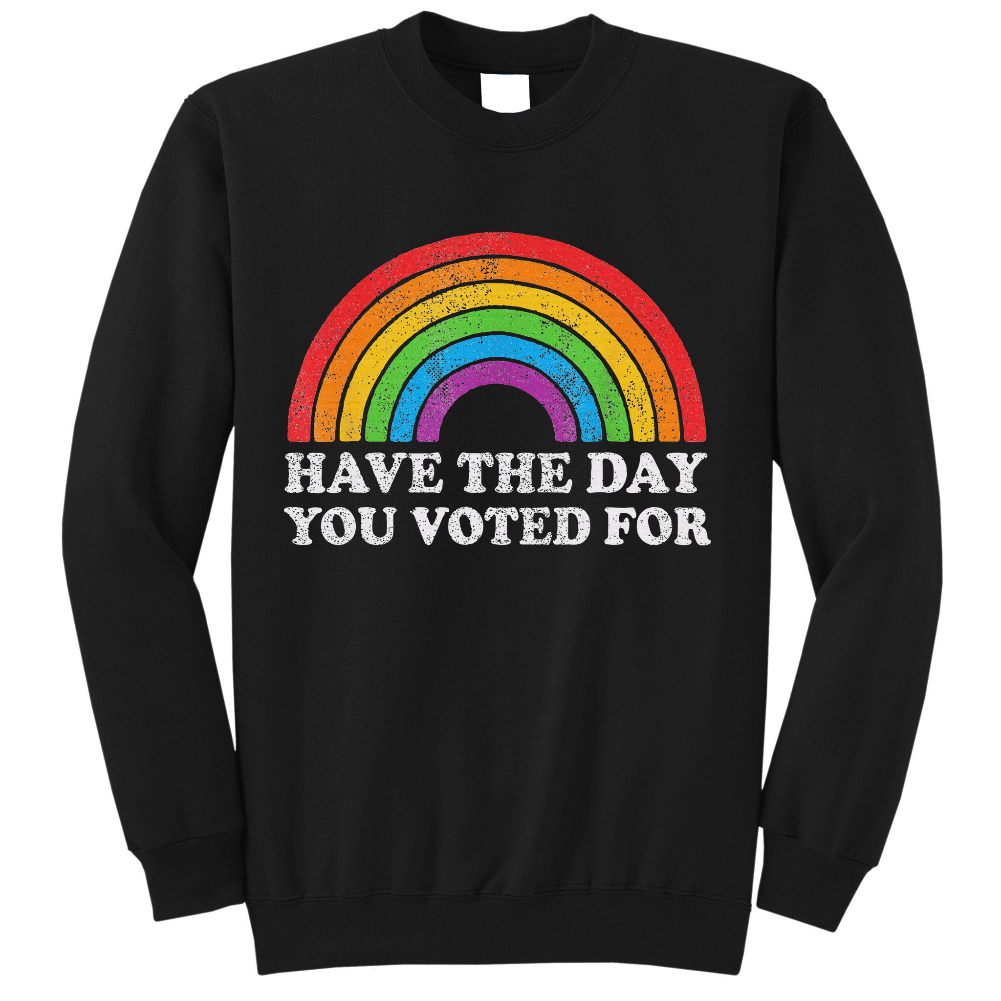 Have The Day You Voted For Rainbow Retro Vintage Sweatshirt