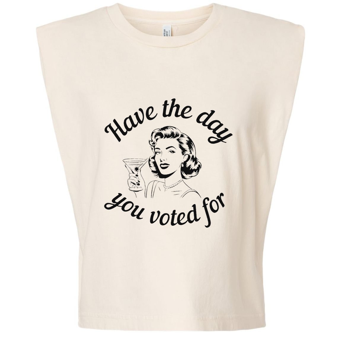 Have The Day You Voted For Wine Drinks Anti Trump Maga Garment-Dyed Women's Muscle Tee