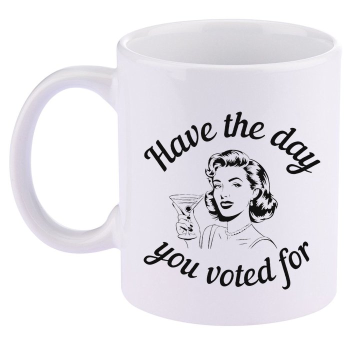 Have The Day You Voted For Wine Drinks Anti Trump Maga 11oz C Handle Ceramic Mug