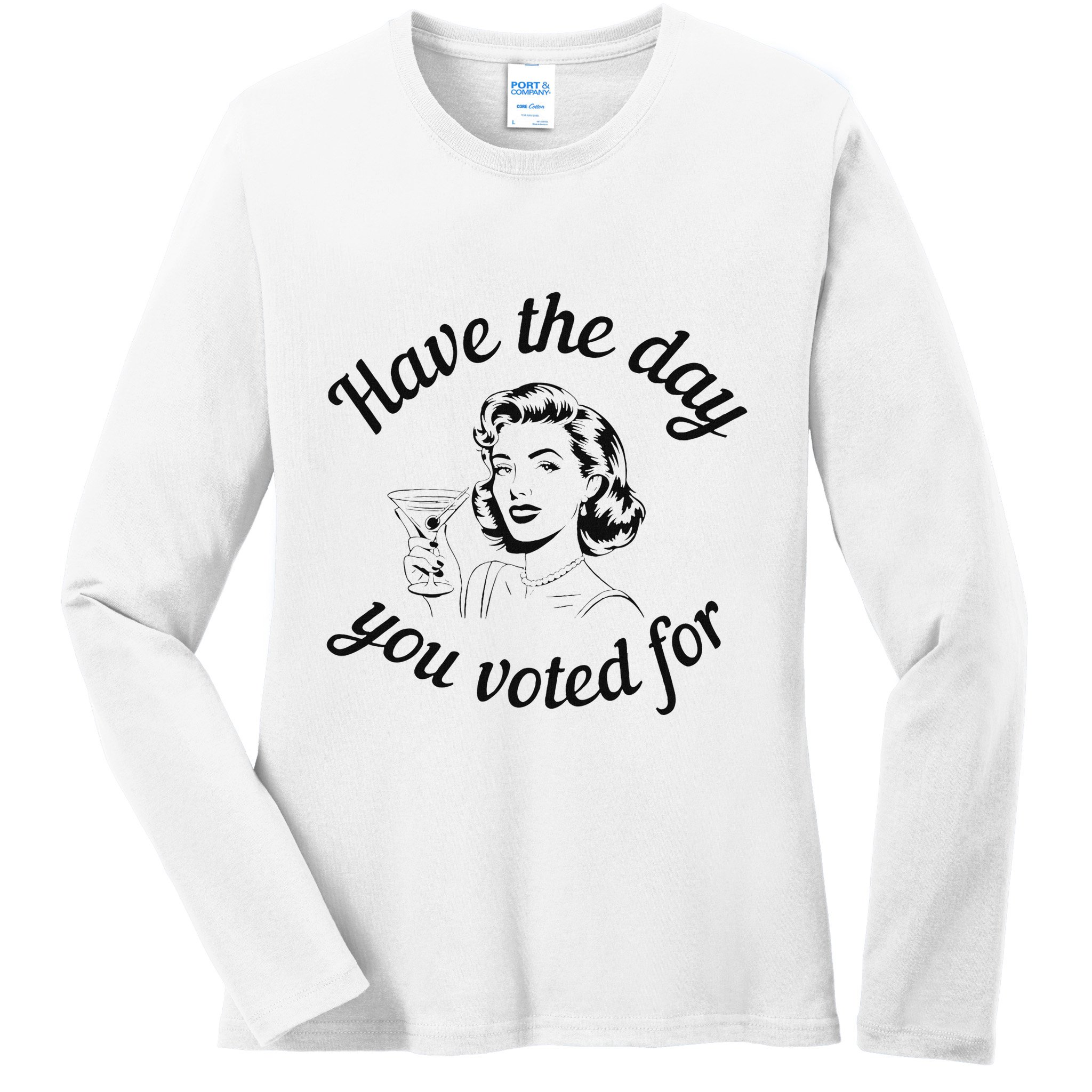 Have The Day You Voted For Wine Drinks Anti Trump Maga Ladies Long Sleeve Shirt