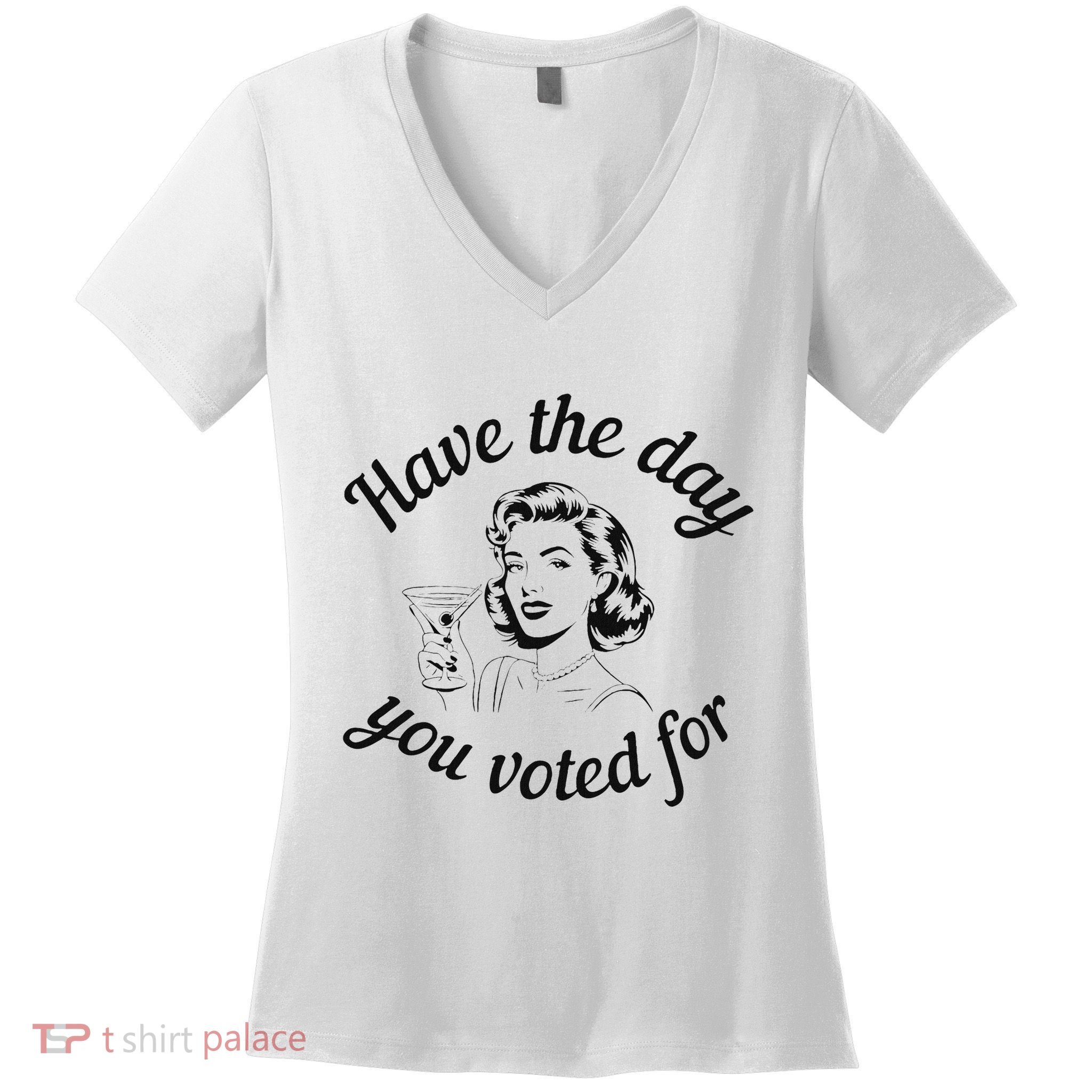 Have The Day You Voted For Wine Drinks Anti Trump Maga Women's V-Neck T-Shirt