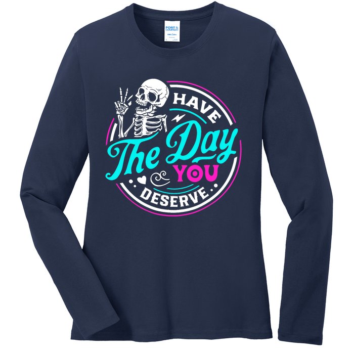 Have The Day You Deserve Skeleton Ladies Long Sleeve Shirt