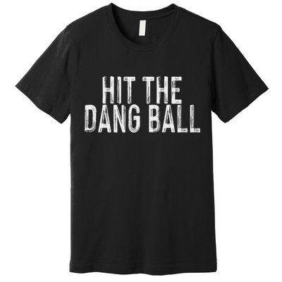 Hit The Dang Ball, Trendy Baseball, Funny Baseball Premium T-Shirt